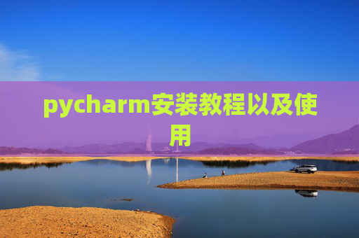 pycharm安装教程以及使用